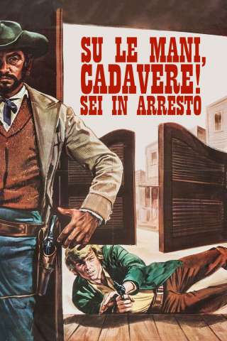 Su le mani, cadavere! Sei in arresto streaming
